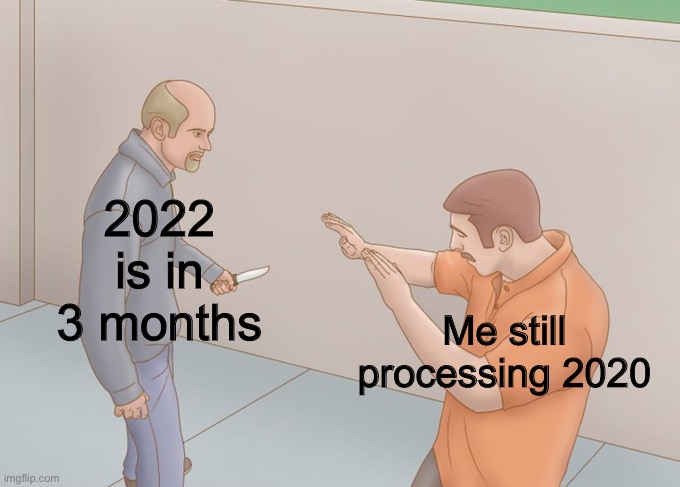 Idk anymore | 2022 is in 3 months; Me still processing 2020 | image tagged in me still processing | made w/ Imgflip meme maker