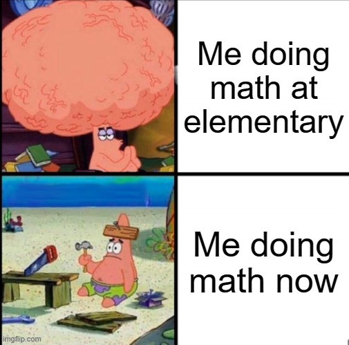I shall announce that I am terrible at Algebra | Me doing math at elementary; Me doing math now | image tagged in memes,patrick big brain,mathematics,terrible | made w/ Imgflip meme maker
