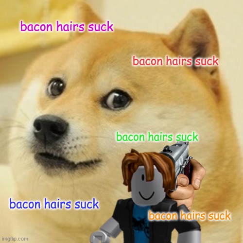 bacon hairs suck | bacon hairs suck; bacon hairs suck; bacon hairs suck; bacon hairs suck; bacon hairs suck | image tagged in doge,bacon hairs suck,uwu is good,slenders are good | made w/ Imgflip meme maker