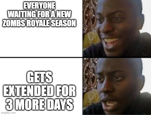 Zombs Royale Memes | EVERYONE WAITING FOR A NEW ZOMBS ROYALE SEASON; GETS EXTENDED FOR 3 MORE DAYS | image tagged in oh yeah oh no | made w/ Imgflip meme maker