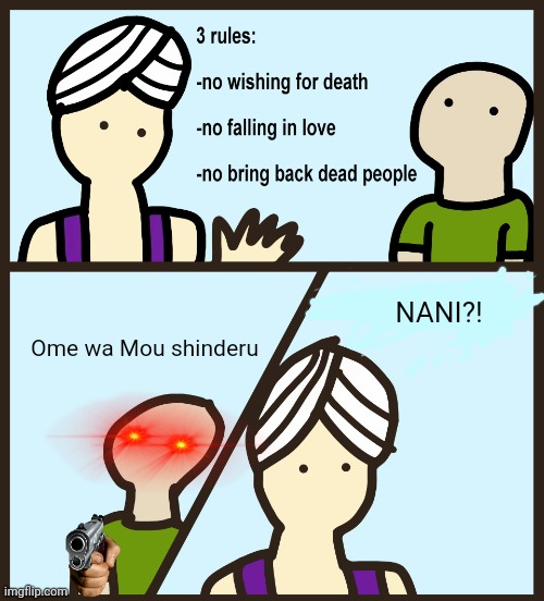 Rip genie | NANI?! Ome wa Mou shinderu | image tagged in genie rules meme,oh wow are you actually reading these tags | made w/ Imgflip meme maker