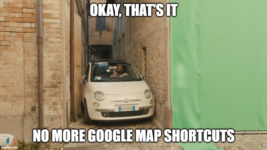 LOCALS ARE LAFFING | OKAY, THAT'S IT; NO MORE GOOGLE MAP SHORTCUTS | image tagged in google maps | made w/ Imgflip meme maker