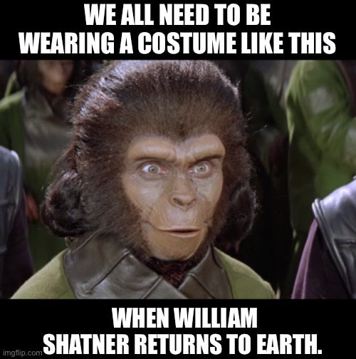 Space | WE ALL NEED TO BE WEARING A COSTUME LIKE THIS; WHEN WILLIAM SHATNER RETURNS TO EARTH. | image tagged in william shatner | made w/ Imgflip meme maker