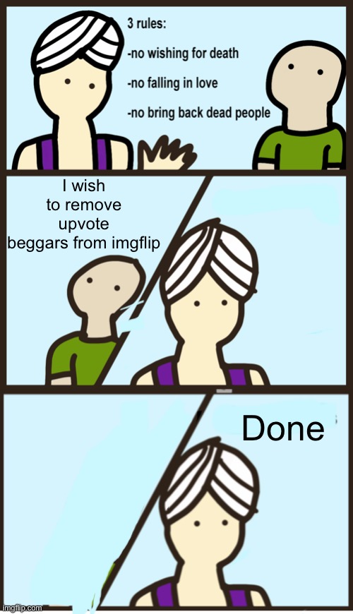 I wish to remove upvote beggars from imgflip; Done | image tagged in genie rules meme | made w/ Imgflip meme maker