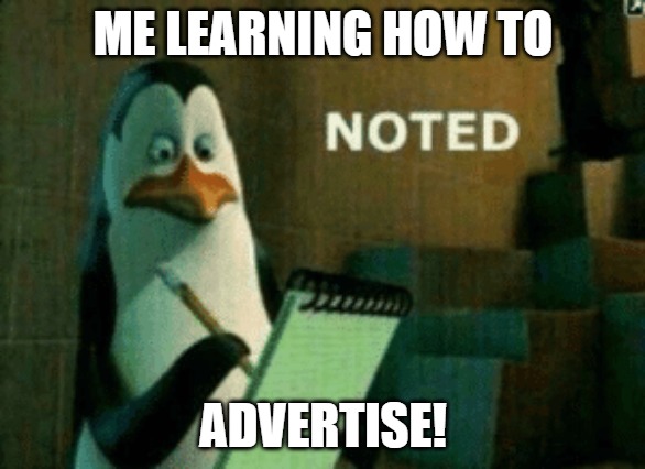 GOTCHA | ME LEARNING HOW TO; ADVERTISE! | image tagged in noted | made w/ Imgflip meme maker
