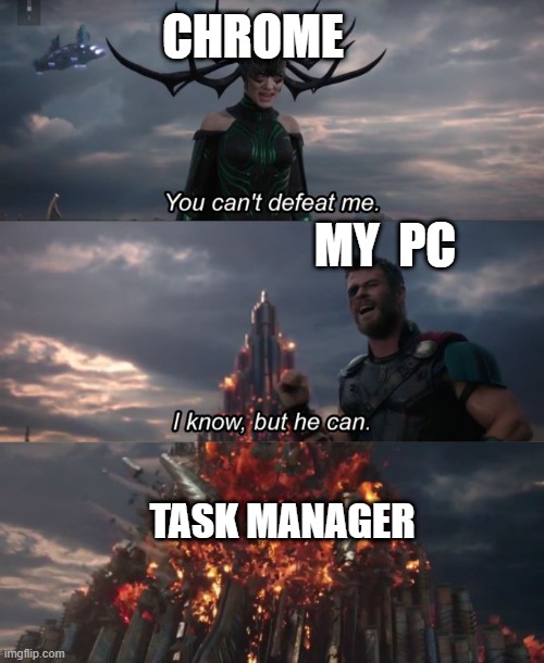 ctrl+shift+esc | CHROME; MY  PC; TASK MANAGER | image tagged in you can't defeat me | made w/ Imgflip meme maker
