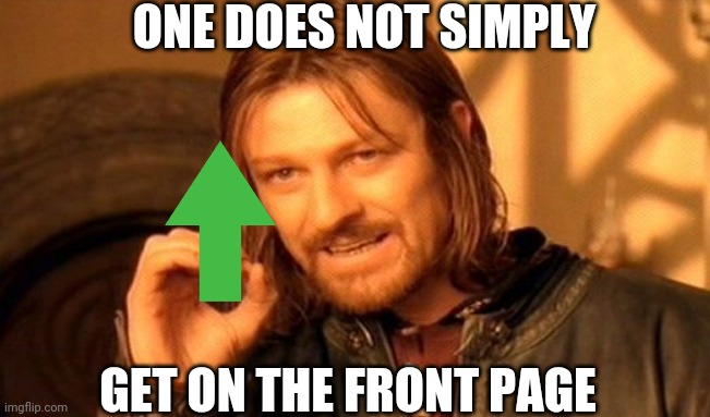 One Does Not Simply Meme | ONE DOES NOT SIMPLY; GET ON THE FRONT PAGE | image tagged in memes,one does not simply | made w/ Imgflip meme maker