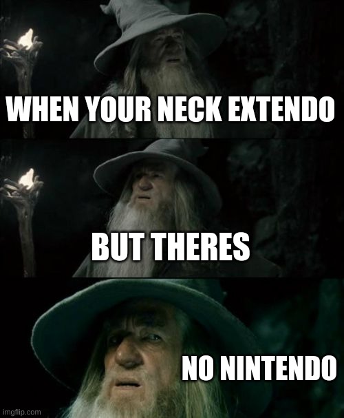 where is it!?!? | WHEN YOUR NECK EXTENDO; BUT THERES; NO NINTENDO | image tagged in memes,confused gandalf | made w/ Imgflip meme maker