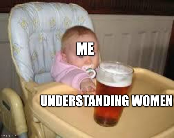 So close | ME UNDERSTANDING WOMEN | image tagged in so close | made w/ Imgflip meme maker