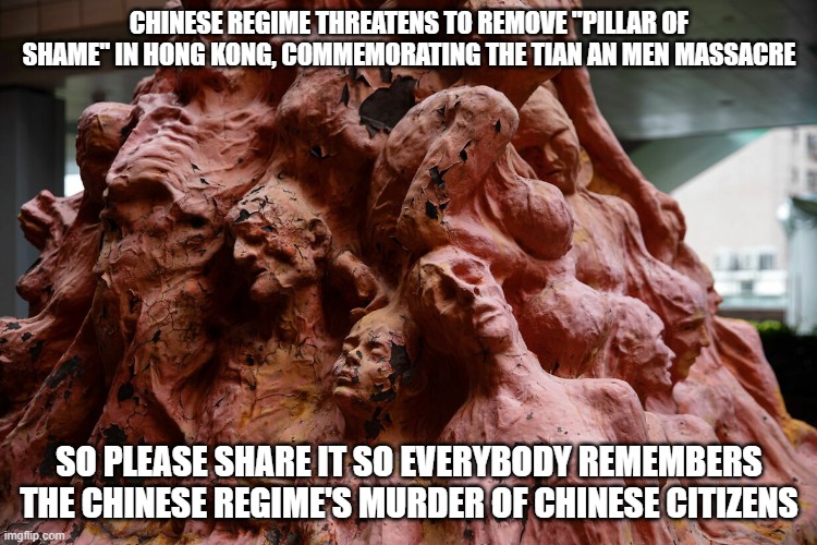 Their "crime" was to think for themselves! | CHINESE REGIME THREATENS TO REMOVE "PILLAR OF SHAME" IN HONG KONG, COMMEMORATING THE TIAN AN MEN MASSACRE; SO PLEASE SHARE IT SO EVERYBODY REMEMBERS THE CHINESE REGIME'S MURDER OF CHINESE CITIZENS | image tagged in tiananmen,massacre,tiananmen massacre,china | made w/ Imgflip meme maker