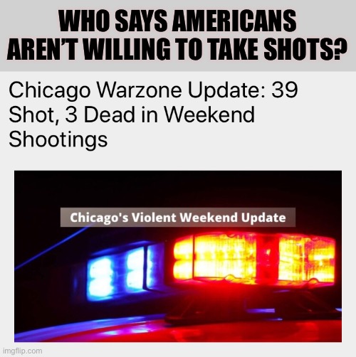 To Arms! To Arms! | WHO SAYS AMERICANS AREN’T WILLING TO TAKE SHOTS? | image tagged in shots,chicago,vaccine,shootings,second amendment | made w/ Imgflip meme maker