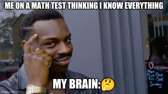 facts | ME ON A MATH TEST THINKING I KNOW EVERYTHING; MY BRAIN:🤔 | image tagged in memes,roll safe think about it | made w/ Imgflip meme maker