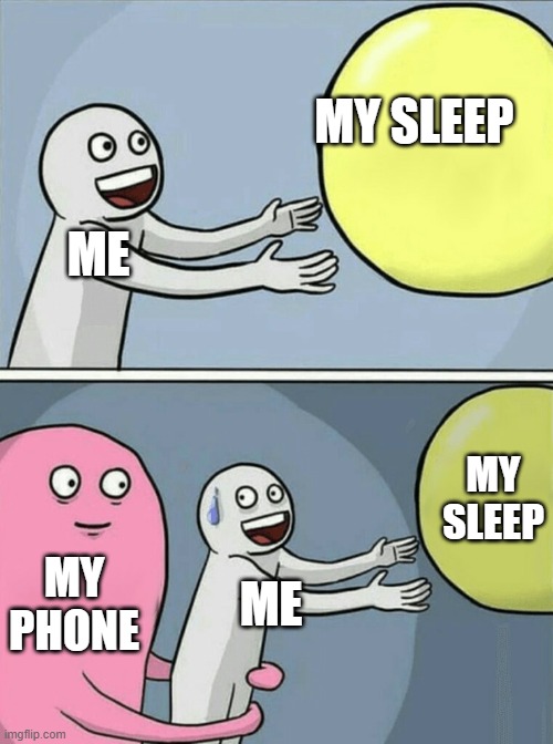 Running Away Balloon | MY SLEEP; ME; MY SLEEP; MY PHONE; ME | image tagged in memes,running away balloon | made w/ Imgflip meme maker