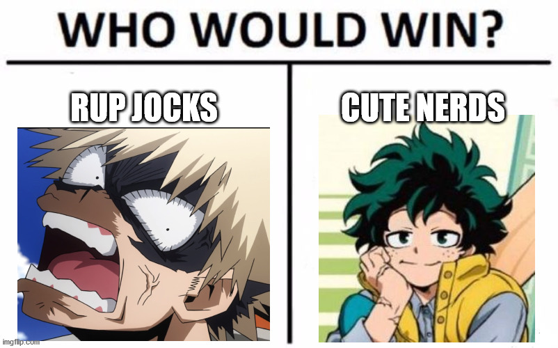 idk | RUP JOCKS; CUTE NERDS | image tagged in memes,who would win | made w/ Imgflip meme maker