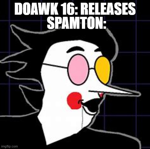 Search up doawk 16, you'll understand the meme | SPAMTON:; DOAWK 16: RELEASES | image tagged in spamton pog template,spamton,pog | made w/ Imgflip meme maker