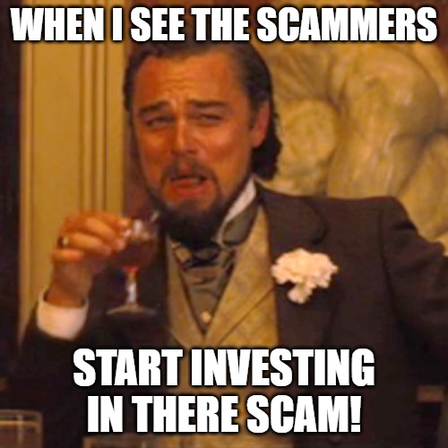 DUMMYS | WHEN I SEE THE SCAMMERS; START INVESTING IN THERE SCAM! | image tagged in memes,laughing leo | made w/ Imgflip meme maker