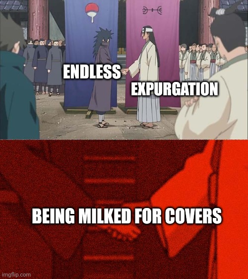 Endless covers | EXPURGATION; ENDLESS; BEING MILKED FOR COVERS | image tagged in handshake between madara and hashirama | made w/ Imgflip meme maker