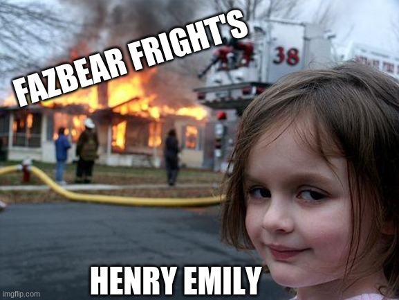 Oop | FAZBEAR FRIGHT'S; HENRY EMILY | image tagged in memes,disaster girl,fazbear frights,fnaf,henry emily | made w/ Imgflip meme maker