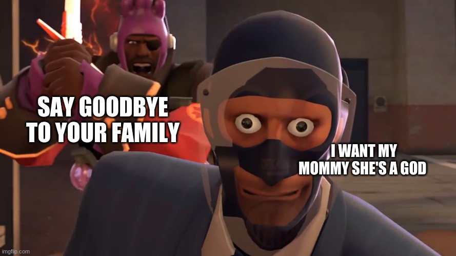 LazyPurple spy oh fucc | SAY GOODBYE TO YOUR FAMILY; I WANT MY MOMMY SHE'S A GOD | image tagged in lazypurple spy oh fucc | made w/ Imgflip meme maker