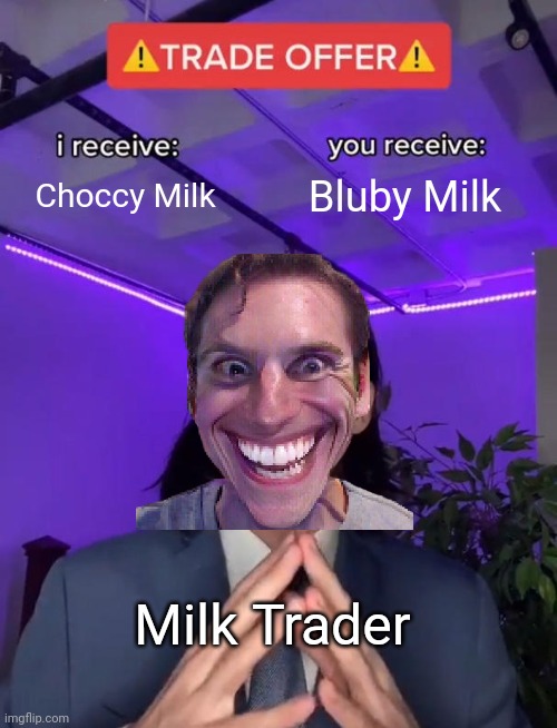 Milk Trader's Trade offer | Choccy Milk; Bluby Milk; Milk Trader | image tagged in trade offer,choccy milk | made w/ Imgflip meme maker