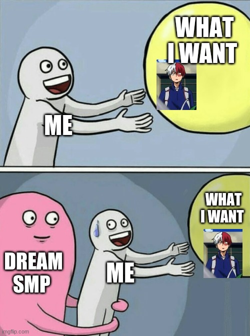 Running Away Balloon | WHAT I WANT; ME; WHAT I WANT; DREAM SMP; ME | image tagged in memes,running away balloon | made w/ Imgflip meme maker