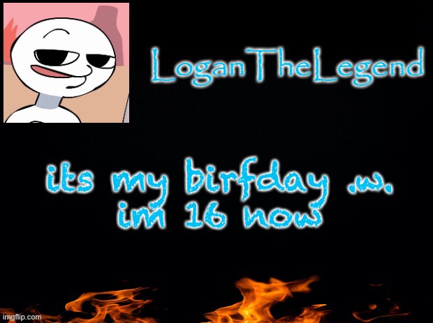 Logan Template | its my birfday .w.
im 16 now | image tagged in logan template,birthday | made w/ Imgflip meme maker