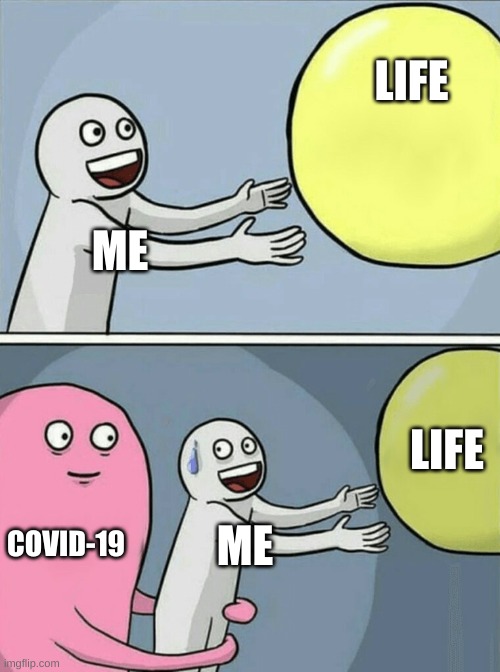 Running Away Balloon | LIFE; ME; LIFE; COVID-19; ME | image tagged in memes,running away balloon | made w/ Imgflip meme maker