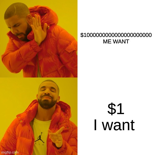 Drake Hotline Bling Meme | $1000000000000000000000 ME WANT $1 I want | image tagged in memes,drake hotline bling | made w/ Imgflip meme maker