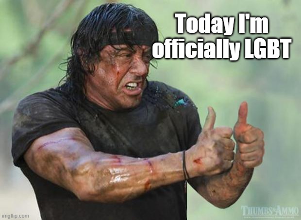 Thumbs Up Rambo | Today I'm officially LGBT | image tagged in thumbs up rambo | made w/ Imgflip meme maker