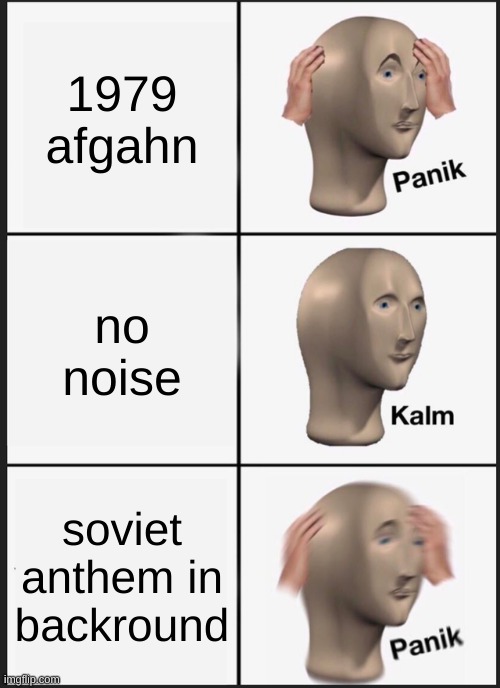 Panik Kalm Panik | 1979 afgahn; no noise; soviet anthem in backround | image tagged in memes,panik kalm panik | made w/ Imgflip meme maker