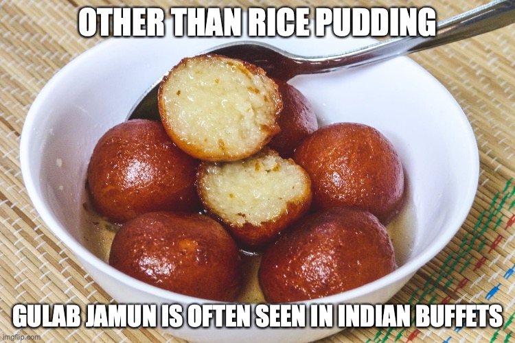 Gulab Jamun | OTHER THAN RICE PUDDING; GULAB JAMUN IS OFTEN SEEN IN INDIAN BUFFETS | image tagged in food,memes | made w/ Imgflip meme maker