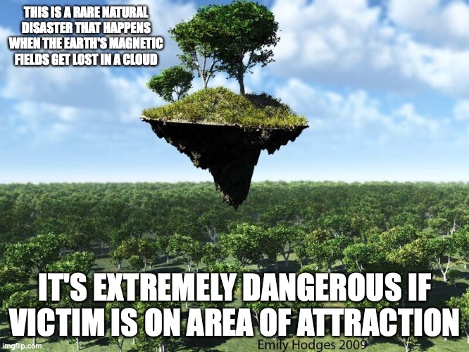 Magnetic Disaster | THIS IS A RARE NATURAL DISASTER THAT HAPPENS WHEN THE EARTH'S MAGNETIC FIELDS GET LOST IN A CLOUD; IT'S EXTREMELY DANGEROUS IF VICTIM IS ON AREA OF ATTRACTION | image tagged in memes,magnet | made w/ Imgflip meme maker