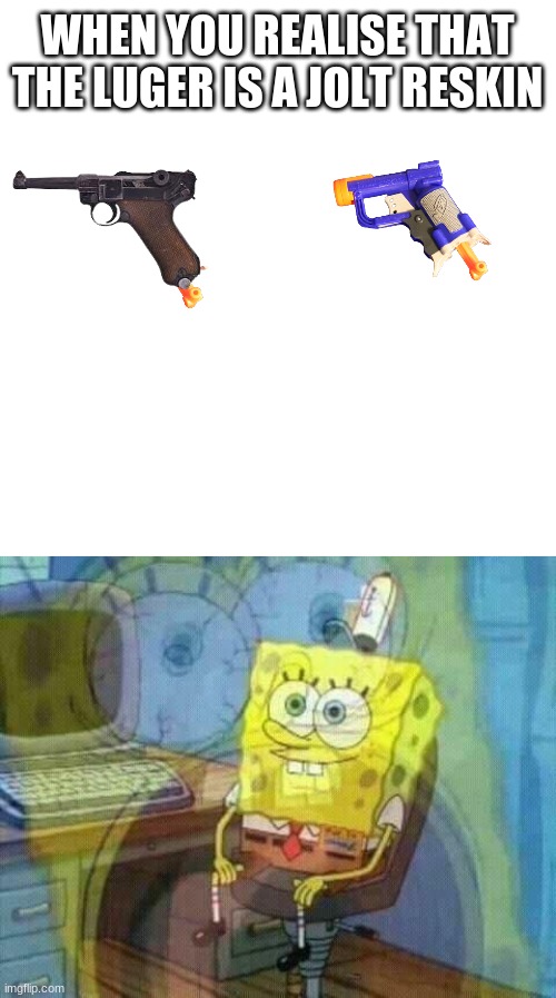 WHY IS EVERyTHING A JOLT RESKIN? COmE on neRF!?! | WHEN YOU REALISE THAT THE LUGER IS A JOLT RESKIN | image tagged in spongebob panic inside,nerf,funny meme | made w/ Imgflip meme maker