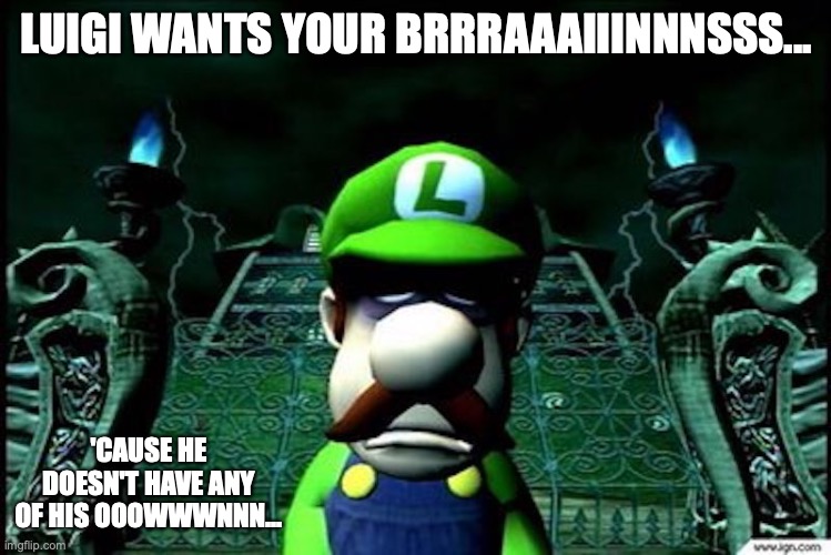 Zombie Luigi | LUIGI WANTS YOUR BRRRAAAIIINNNSSS... 'CAUSE HE DOESN'T HAVE ANY OF HIS OOOWWWNNN... | image tagged in luigi,zombie,memes | made w/ Imgflip meme maker