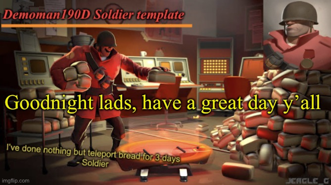 Demoman190D Soldier template | Goodnight lads, have a great day y’all | image tagged in demoman190d soldier template | made w/ Imgflip meme maker