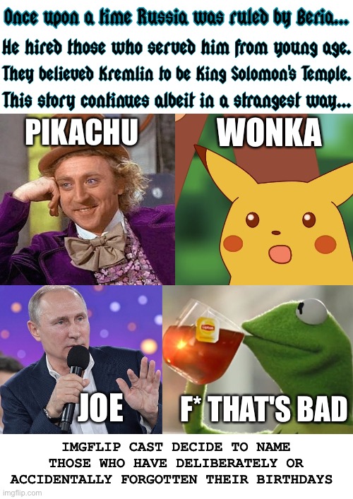 Hybrid warfare past default retirement age | WONKA; PIKACHU; JOE; F* THAT'S BAD; IMGFLIP CAST DECIDE TO NAME THOSE WHO HAVE DELIBERATELY OR ACCIDENTALLY FORGOTTEN THEIR BIRTHDAYS | image tagged in once upon a time putin beria imgflip characters,vladimir putin,happy birthday,joe biden,69,meanwhile on imgflip | made w/ Imgflip meme maker