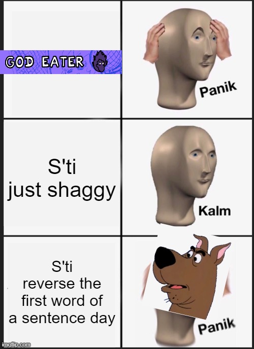 Ruh-roh | S'ti just shaggy; S'ti reverse the first word of a sentence day | image tagged in memes,panik kalm panik | made w/ Imgflip meme maker