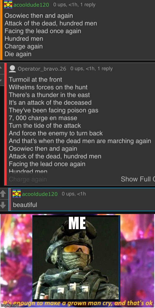 ME | image tagged in it's enough to make a grown man cry and that's ok,sabaton | made w/ Imgflip meme maker