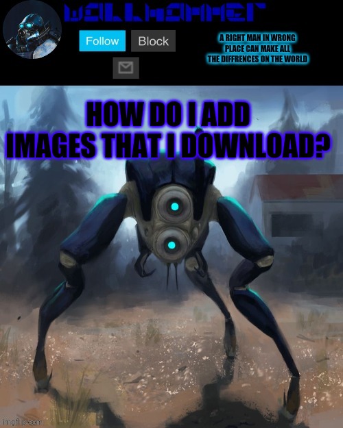 HOW DO I ADD IMAGES THAT I DOWNLOAD? | image tagged in wallhammer hunter temp | made w/ Imgflip meme maker