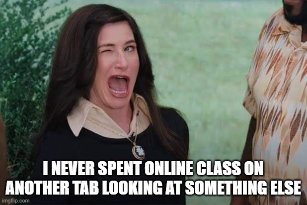 WandaVision Agnes wink | I NEVER SPENT ONLINE CLASS ON ANOTHER TAB LOOKING AT SOMETHING ELSE | image tagged in wandavision agnes wink | made w/ Imgflip meme maker