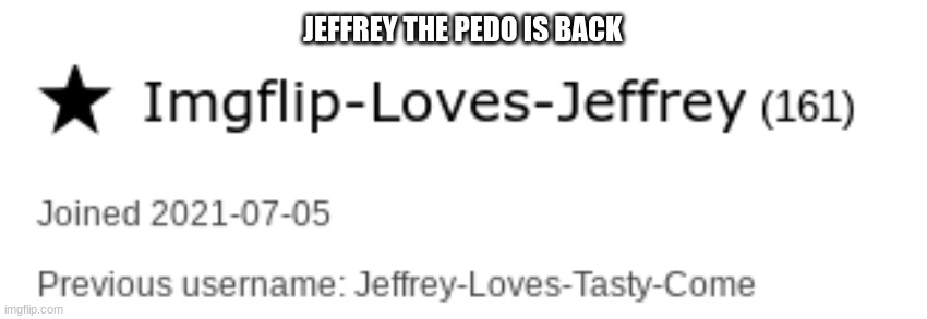  JEFFREY THE PEDO IS BACK | made w/ Imgflip meme maker