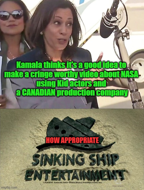 Kamala's Sinking Ship | Kamala thinks it's a good idea to 
make a cringe worthy video about NASA 
using Kid actors and 
a CANADIAN production company; HOW APPROPRIATE | image tagged in kamala harris,cringe worthy,politics | made w/ Imgflip meme maker