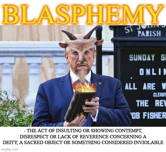 BLASPHEMY | BLASPHEMY; - THE ACT OF INSULTING OR SHOWING CONTEMPT, DISRESPECT OR LACK OF REVERENCE CONCERNING A DEITY, A SACRED OBJECT OR SOMETHING CONSIDERED INVIOLABLE | image tagged in blasphemy,insult,contempt,disrespect,reverence,deity | made w/ Imgflip meme maker