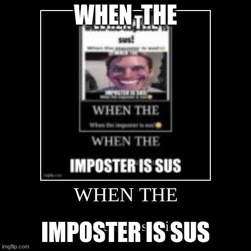 WHEN  THE; IMPOSTER IS SUS | made w/ Imgflip meme maker