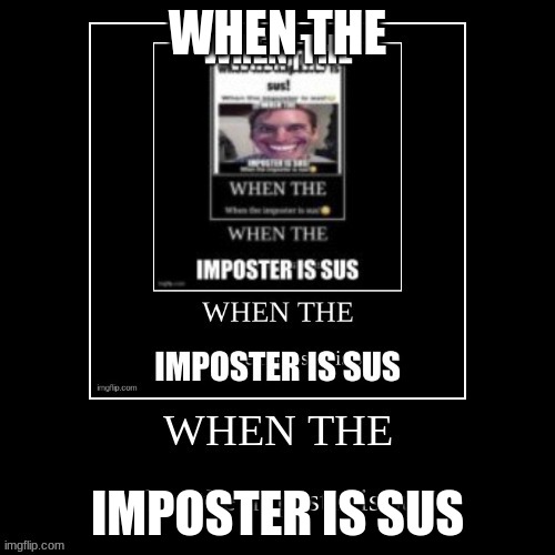 WHEN THE; IMPOSTER IS SUS | made w/ Imgflip meme maker