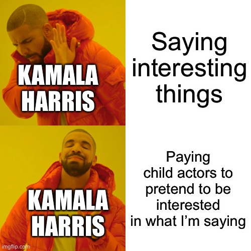 And they used our tax money to pay the kids too | Saying interesting things; KAMALA HARRIS; Paying child actors to pretend to be interested in what I’m saying; KAMALA HARRIS | image tagged in memes,drake hotline bling | made w/ Imgflip meme maker