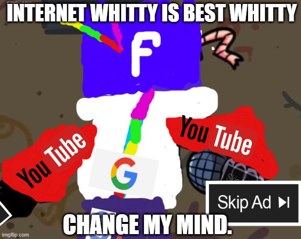 JESUS CHRIST THIS TOOK WAYYY TO LONG | INTERNET WHITTY IS BEST WHITTY; CHANGE MY MIND. | image tagged in whitty | made w/ Imgflip meme maker