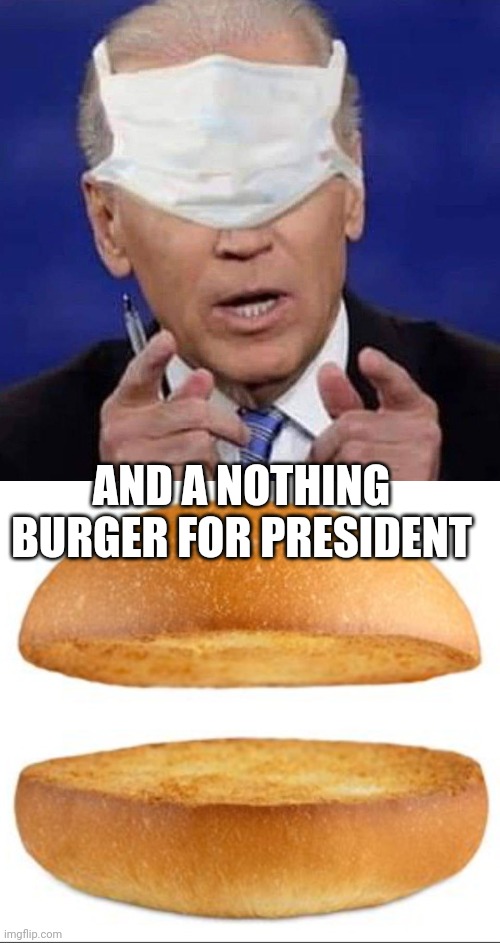 AND A NOTHING BURGER FOR PRESIDENT | image tagged in creepy uncle joe biden,nothing burger | made w/ Imgflip meme maker