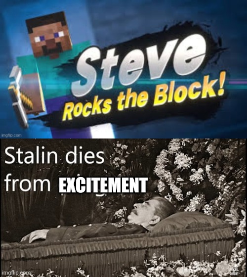 EXCITEMENT | image tagged in steve rocks the block,stalin dies from cringe | made w/ Imgflip meme maker