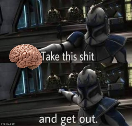 High Quality Take your brain and get out Blank Meme Template